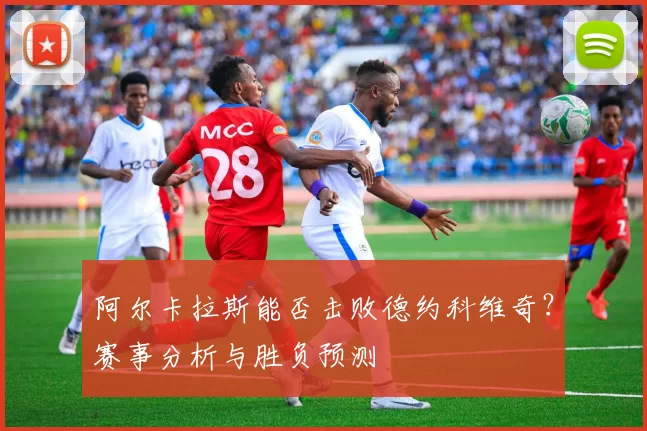阿尔卡拉斯能否击败德约科维奇？赛事分析与胜负预测