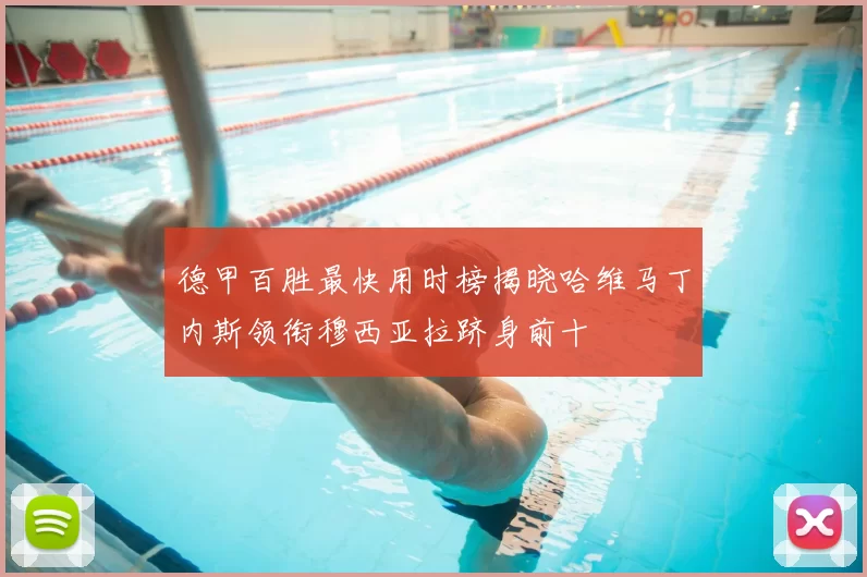德甲百胜最快用时榜揭晓哈维马丁内斯领衔穆西亚拉跻身前十