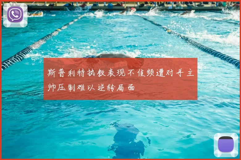斯普利特执教表现不佳频遭对手主帅压制难以逆转局面