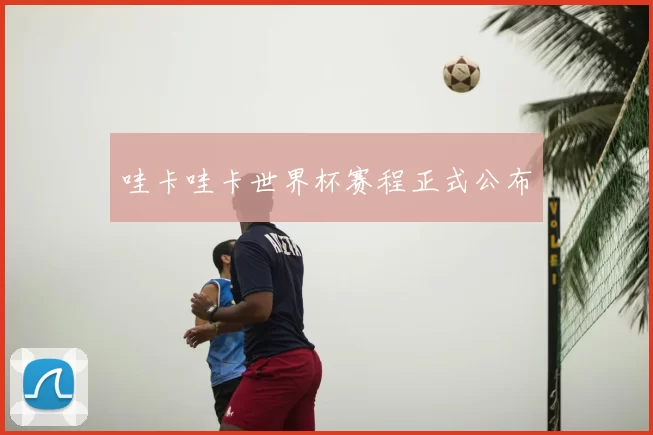 哇卡哇卡世界杯赛程正式公布