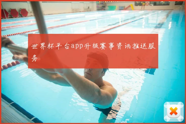 世界杯平台app升级赛事资讯推送服务