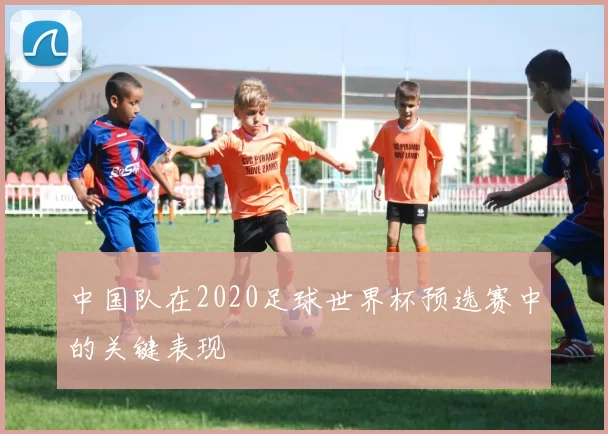 中国队在2020足球世界杯预选赛中的关键表现