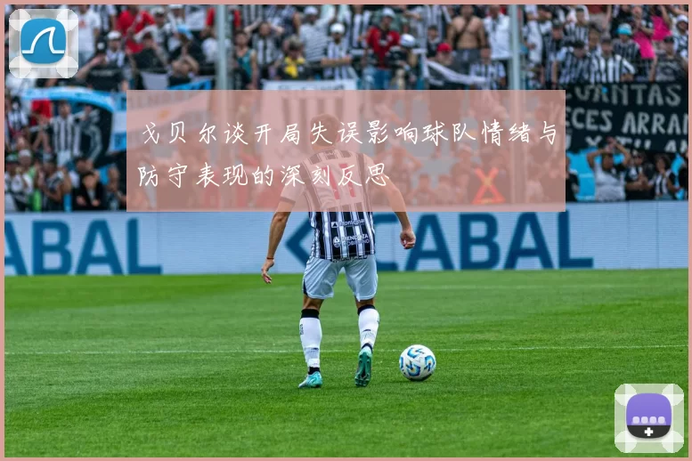 戈贝尔谈开局失误影响球队情绪与防守表现的深刻反思